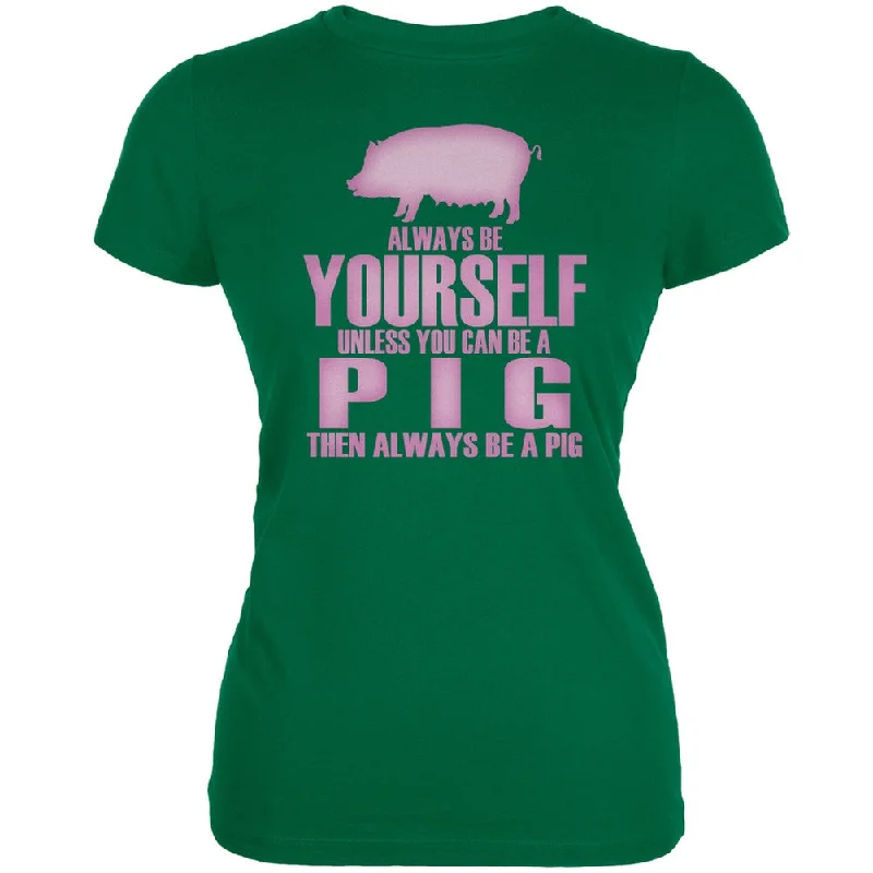 Fitted T-ShirtsAlways Be Yourself Pig Kelly Green Juniors Soft T-Shirt