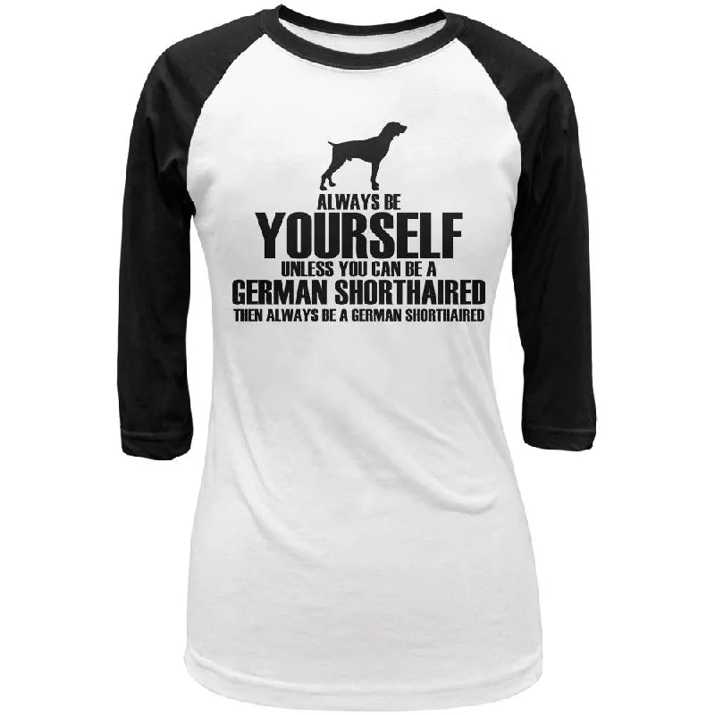 Casual T-ShirtsAlways Be Yourself German Shorthaired Pointer Juniors 3/4 Sleeve Raglan T Shirt